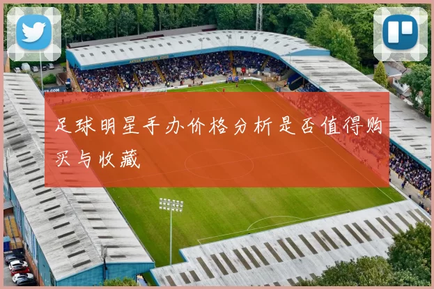 足球明星手办价格分析是否值得购买与收藏